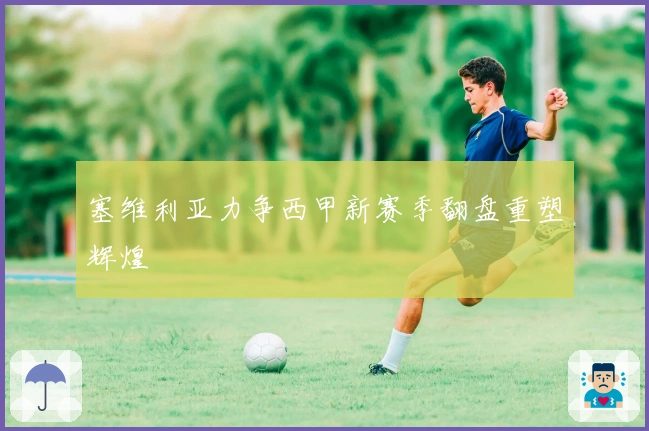 塞维利亚力争西甲新赛季翻盘重塑辉煌