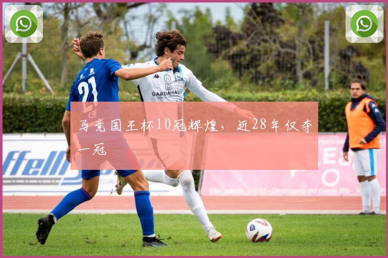 马竞国王杯10冠辉煌，近28年仅夺一冠